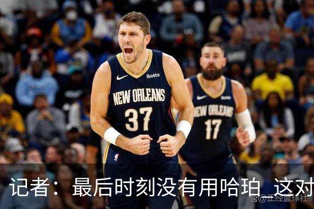 记者：最后时刻没有用哈珀 这对于马刺来说一定是败笔